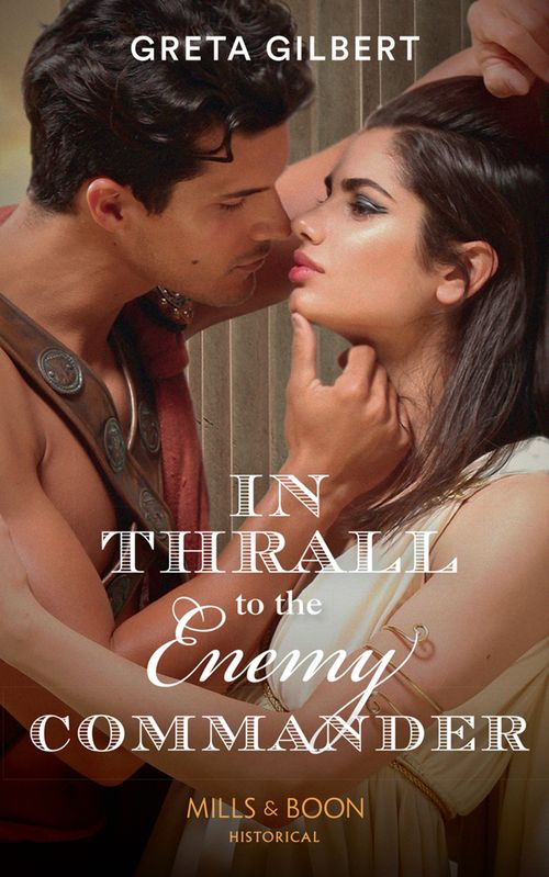 In Thrall To The Enemy Commander (Mills & Boon Historical) by Greta Gilbert (9781474073585)
