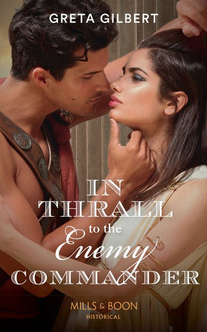 In Thrall To The Enemy Commander (Mills & Boon Historical) by Greta Gilbert (9781474073585)