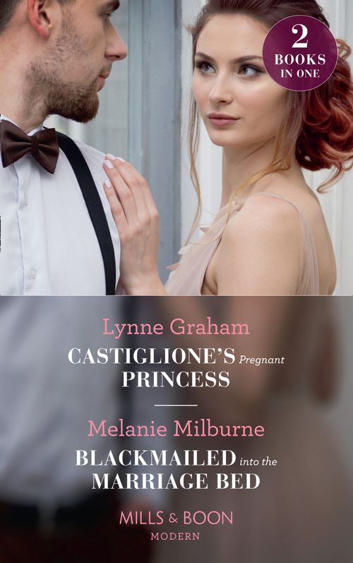 Castiglione's Pregnant Princess / Blackmailed Into The Marriage Bed: Castiglione's Pregnant Princess (Vows for Billionaires) / Blackmailed into the Marriage Bed (Mills & Boon Modern) by Lynne Graham and Melanie Milburne