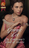 The Courtesan's Book Of Secrets (Mills & Boon Historical) by Georgie Lee