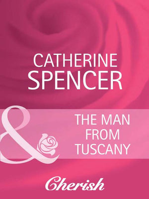 The Man from Tuscany (Everlasting Love, Book 10) (Mills & Boon Cherish) by Catherine Spencer