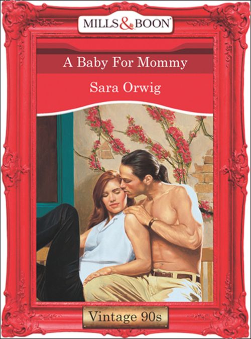 A Baby For Mommy (Mills & Boon Vintage Desire): First edition by Sara Orwig (9781408990865)