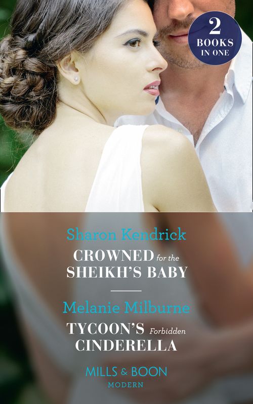 Crowned For The Sheikh's Baby / Tycoon's Forbidden Cinderella: Crowned for the Sheikh's Baby (Penniless Brides for Billionaires) / Tycoon's Forbidden Cinderella (Mills & Boon Modern) by Sharon Kendrick and Melanie Milburne (9781474095662)