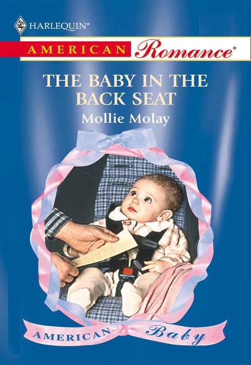 The Baby In The Back Seat (Mills & Boon American Romance) by Mollie Molay