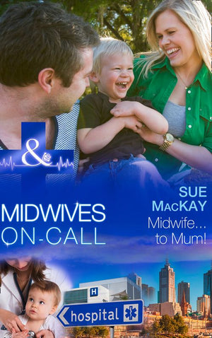 Midwife…To Mum! (Midwives On-Call, Book 5) (Mills & Boon Medical) by Sue MacKay