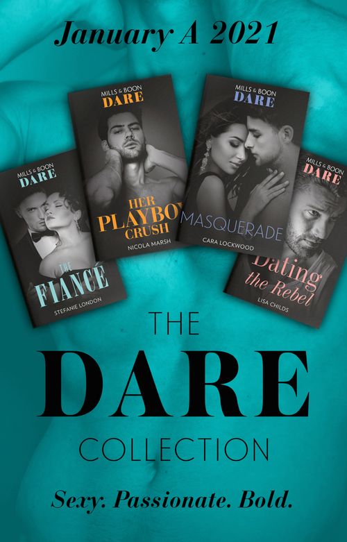 The Dare Collection January 2021 A: The Fiancé (Close Quarters) / Her Playboy Crush / Masquerade / Dating the Rebel by Stefanie London, Nicola Marsh, Cara Lockwood and Lisa Childs (9780008916633)