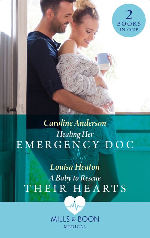 Healing Her Emergency Doc / A Baby To Rescue Their Hearts: Healing Her Emergency Doc / A Baby to Rescue Their Hearts (Mills &amp; Boon Medical)
