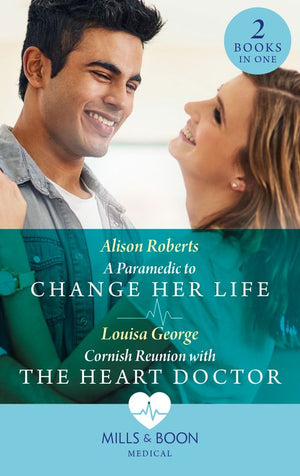 A Paramedic To Change Her Life / Cornish Reunion With The Heart Doctor: A Paramedic to Change Her Life / Cornish Reunion with the Heart Doctor (Mills & Boon Medical) (9780008925611)