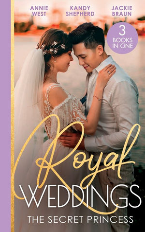 Royal Weddings: The Secret Princess: Revelations of a Secret Princess / Falling for the Secret Princess / Confessions of a Girl-Next-Door (9780008926045)