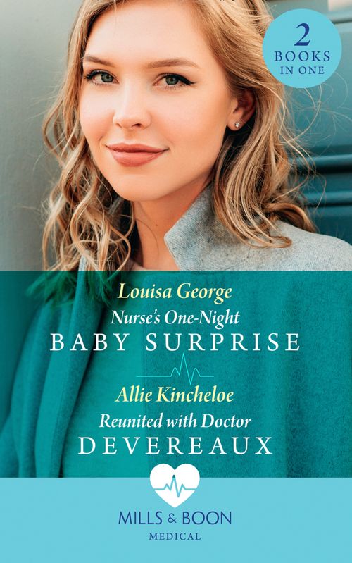 Nurse's One-Night Baby Surprise / Reunited With Doctor Devereaux: Nurse's One-Night Baby Surprise / Reunited with Doctor Devereaux (Mills & Boon Medical) by Louisa George and Allie Kincheloe (9780008915506)