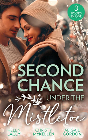 Second Chance Under The Mistletoe: Marriage Under the Mistletoe / His Mistletoe Proposal / Christmas Magic in Heatherdale (9780008908522)