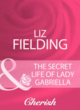 The Secret Life Of Lady Gabriella (Mills & Boon Cherish): First edition (9781408959770)