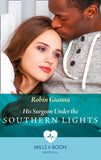 His Surgeon Under The Southern Lights (Mills & Boon Medical) (Doctors Under the Stars, Book 1) (9781474090230)