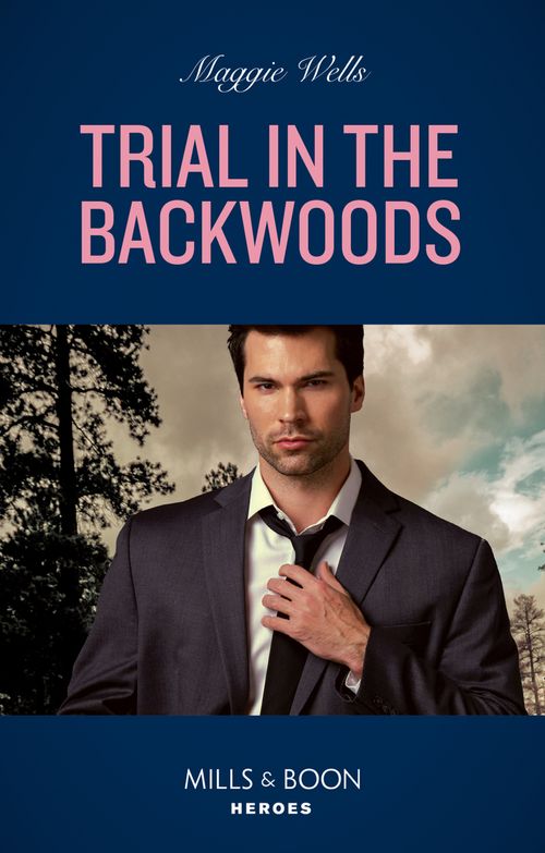 A Raising the Bar Brief - Trial In The Backwoods (Mills &amp; Boon Heroes) (A Raising the Bar Brief, Book 3)
