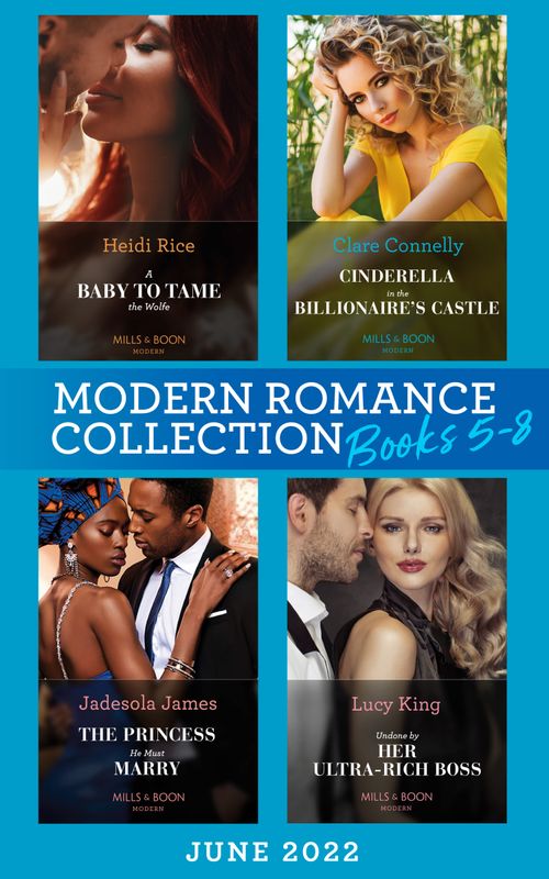 Modern Romance June 2022 Books 5-8: A Baby to Tame the Wolfe (Passionately Ever After…) / Cinderella in the Billionaire's Castle / The Princess He Must Marry / Undone by Her Ultra-Rich Boss by Heidi Rice, Clare Connelly, Jadesola James and Lucy King (9780008926205)