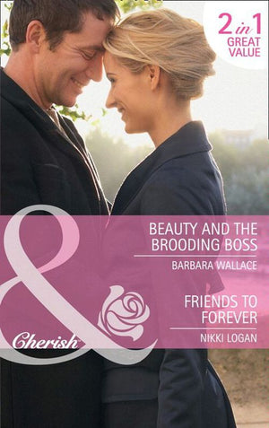 Beauty And The Brooding Boss / Friends To Forever: Beauty and the Brooding Boss / Friends to Forever (Mills & Boon Cherish): First edition (9781408901434)