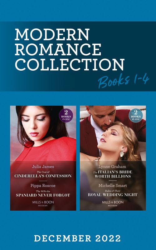 Modern Romance December 2022 Books 1-4: The Italian's Bride Worth Billions / Rules of Their Royal Wedding Night / The Cost of Cinderella's Confession / The Wife the Spaniard Never Forgot (Mills & Boon Collections) by Lynne Graham, Michelle Smart, Julia James and Pippa Roscoe (9780263318333)