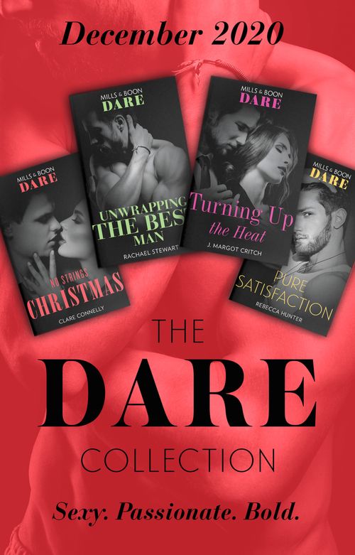 The Dare Collection December 2020: No Strings Christmas (A Billion-Dollar Singapore Christmas) / Unwrapping the Best Man / Turning Up the Heat / Pure Satisfaction by Clare Connelly, Rachael Stewart, J. Margot Critch and Rebecca Hunter (9780008916435)