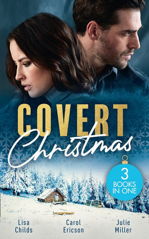 Covert Christmas: His Christmas Assignment (Bachelor Bodyguards) / Secret Agent Santa / Military Grade Mistletoe by Lisa Childs, Carol Ericson and Julie Miller