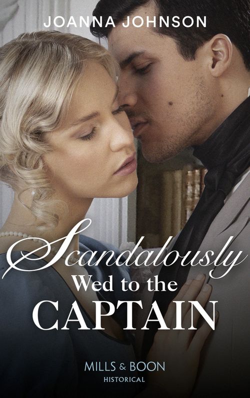 Scandalously Wed To The Captain (Mills &amp; Boon Historical)