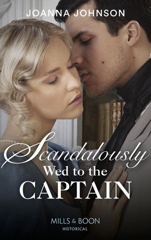 Scandalously Wed To The Captain (Mills &amp; Boon Historical)