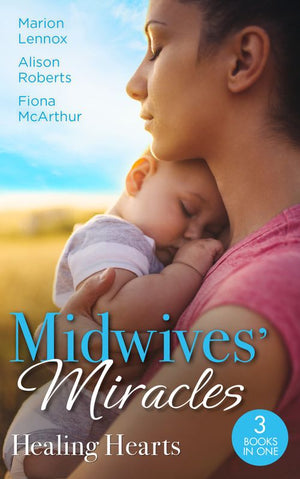 Midwives' Miracles: Healing Hearts: Meant-To-Be Family / Always the Midwife / Healed by the Midwife's Kiss (9780263304015)