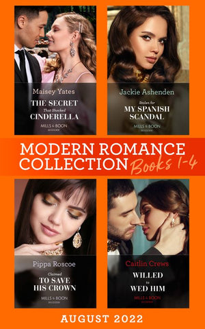 Modern Romance August 2022 Books 1-4: The Secret That Shocked Cinderella / Willed to Wed Him / Claimed to Save His Crown / Stolen for My Spanish Scandal by Maisey Yates, Caitlin Crews, Pippa Roscoe and Jackie Ashenden (9780008926625)