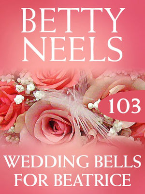 Wedding Bells for Beatrice (Betty Neels Collection, Book 103): First edition (9781408983065)