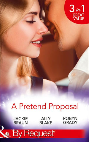 A Pretend Proposal: The Fiancée Fiasco / Faking It to Making It / The Wedding Must Go On (Mills & Boon By Request) (9781474043120)