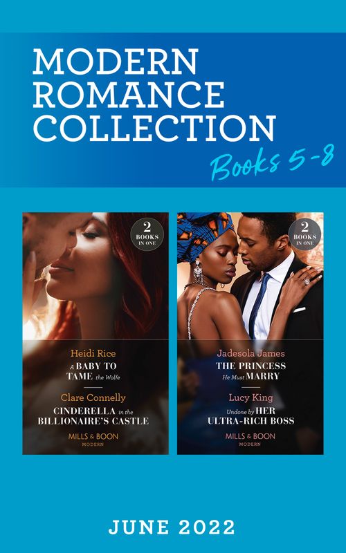 Modern Romance June 2022 Books 5-8: A Baby to Tame the Wolfe (Passionately Ever After…) / Cinderella in the Billionaire's Castle / The Princess He Must Marry / Undone by Her Ultra-Rich Boss (Mills & Boon Collections) by Heidi Rice, Clare Connelly, Jadesola James and Lucy King (9780263304800)