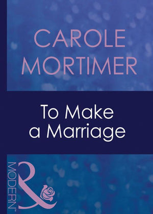 To Make A Marriage (Bachelor Sisters, Book 3) (Mills & Boon Modern): First edition (9781408939703)