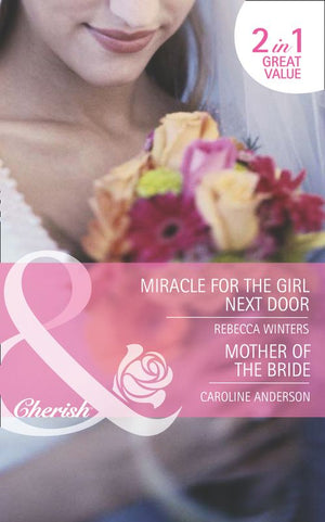 Miracle For The Girl Next Door / Mother Of The Bride: Miracle for the Girl Next Door (The Brides of Bella Rosa) / Mother of the Bride (Mills & Boon Romance): First edition (9781408919859)