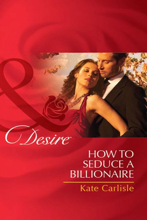 How to Seduce a Billionaire (Mills & Boon Desire): First edition (9781408971758)