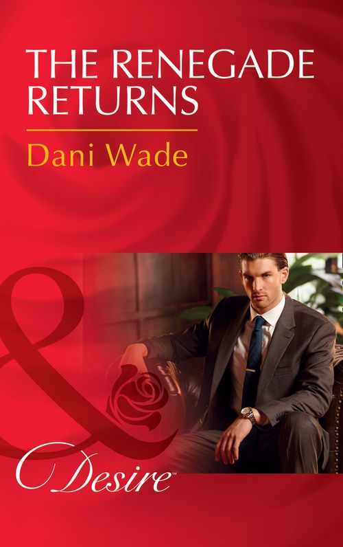 The Renegade Returns (Mill Town Millionaires, Book 3) (Mills & Boon Desire) (9781474038867)