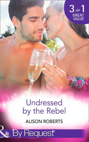 Undressed By The Rebel: The Honourable Maverick (The Heart of a Rebel) / The Unsung Hero (The Heart of a Rebel) / The Tortured Rebel (The Heart of a Rebel) (Mills & Boon By Request): First edition (9781474004107)