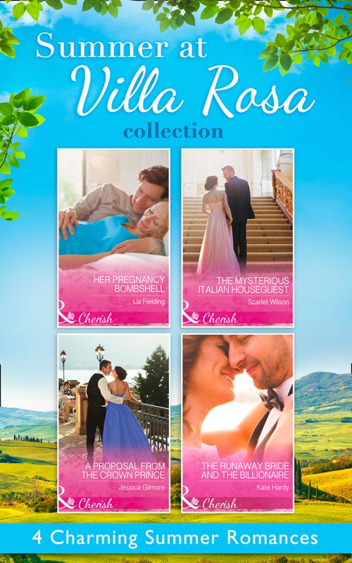 Summer At Villa Rosa Collection: Her Pregnancy Bombshell / The Mysterious Italian Houseguest / The Runaway Bride and the Billionaire / A Proposal from the Crown Prince (9781474074797)