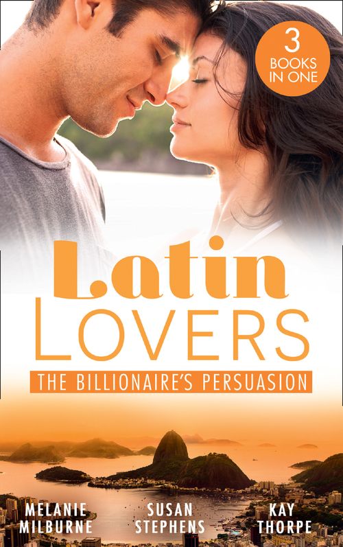 Latin Lovers: The Billionaire's Persuasion: The Venadicci Marriage Vengeance (Latin Lovers) / The Spanish Billionaire's Mistress / The South American's Wife (9780008916497)