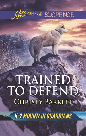 Trained To Defend (Mills & Boon Love Inspired Suspense) (K-9 Mountain Guardians) (9780008900823)