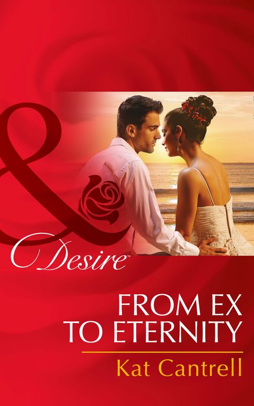 From Ex to Eternity (Newlywed Games, Book 1) (Mills & Boon Desire): First edition (9781474003056)