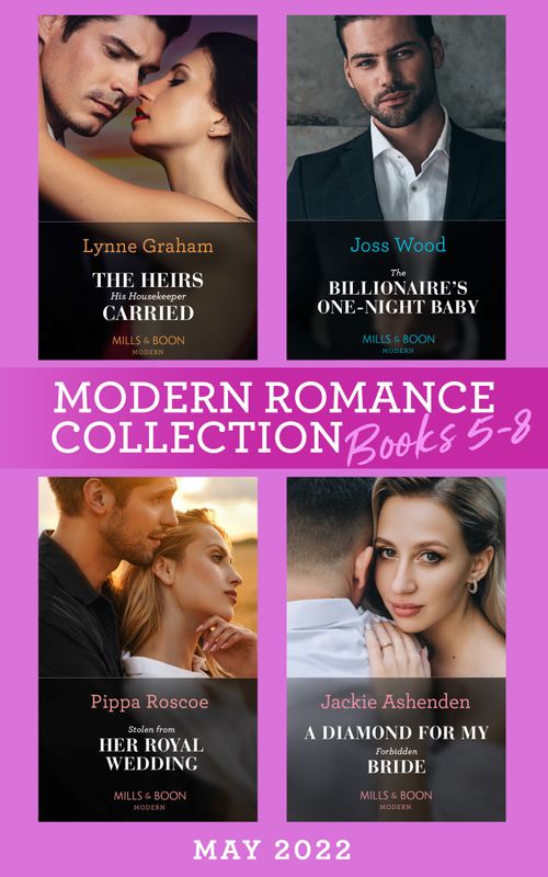 Modern Romance May 2022 Books 5-8: The Heirs His Housekeeper Carried (The Stefanos Legacy) / The Billionaire's One-Night Baby / Stolen from Her Royal Wedding / A Diamond for My Forbidden Bride by Lynne Graham, Joss Wood, Pippa Roscoe and Jackie Ashenden (9780008926144)