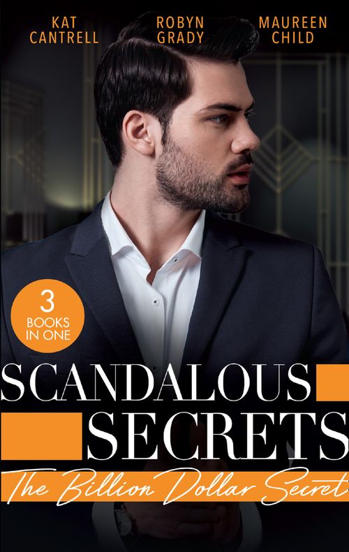 Scandalous Secrets: The Billion Dollar Secret: A seductive romance with fake dating, CEOs, and billionaires by Kat Cantrell, Robyn Grady and Maureen Child (9780008916473)