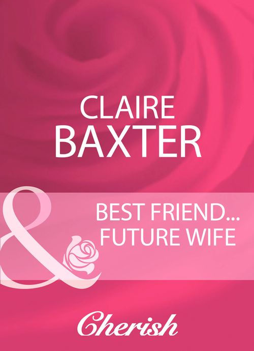 Best Friend…Future Wife (Mills & Boon Cherish): First edition (9781408959695)