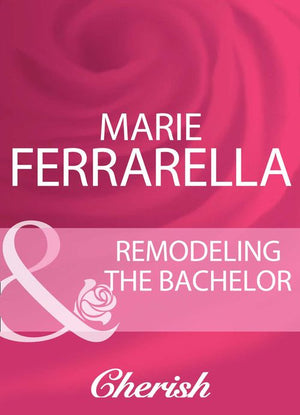 Remodeling The Bachelor (The Sons of Lily Moreau, Book 1) (Mills & Boon Cherish): First edition (9781408960271)