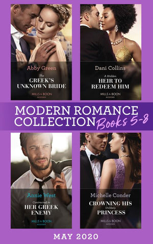 Modern Romance May 2020 Books 5-8: The Greek's Unknown Bride / A Hidden Heir to Redeem Him / Contracted to Her Greek Enemy / Crowning His Unlikely Princess (9780008907419)