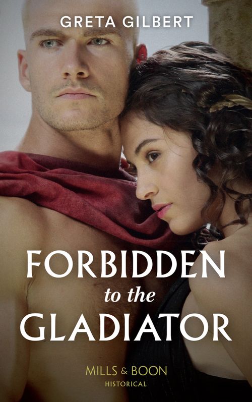 Forbidden To The Gladiator (Mills & Boon Historical) (9781474074322)