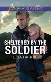 Sheltered By The Soldier (Mills & Boon Love Inspired Suspense) (Roughwater Ranch Cowboys) (9781474096416)