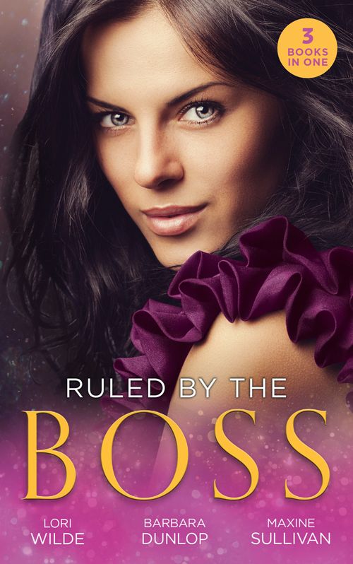 Ruled By The Boss: Zero Control / A Bargain with the Boss / Taming Her Billionaire Boss by Lori Wilde, Barbara Dunlop and Maxine Sullivan (9780008907013)