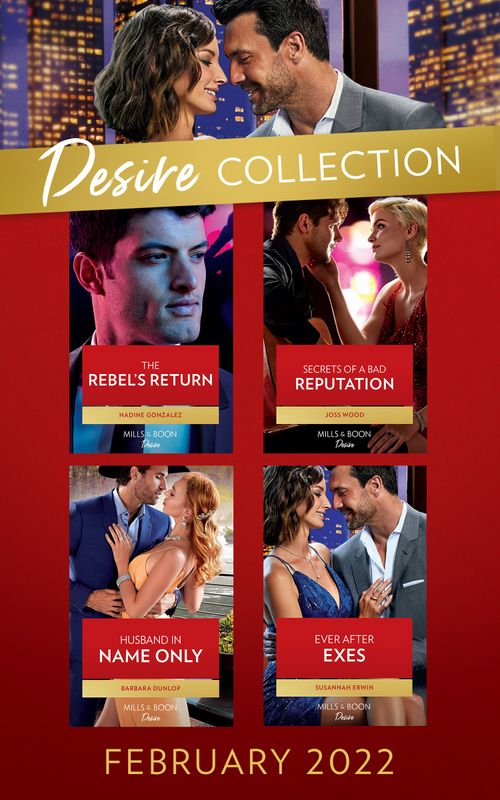 The Desire Collection February 2022: The Rebel's Return (Texas Cattleman's Club: Fathers and Sons) / Secrets of a Bad Reputation / Husband in Name Only / Ever After Exes by Nadine Gonzalez, Joss Wood, Barbara Dunlop and Susannah Erwin (9780008924959)