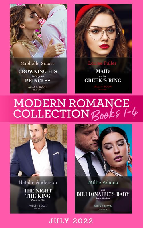 Modern Romance July 2022 Books 1-4: Crowning His Kidnapped Princess (Scandalous Royal Weddings) / Maid for the Greek's Ring / The Night the King Claimed Her / The Billionaire's Baby Negotiation by Michelle Smart, Louise Fuller, Natalie Anderson and Millie Adams (9780008926458)