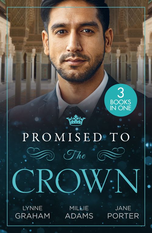 Promised To The Crown: Jewel in His Crown / Stealing the Promised Princess / Kidnapped for His Royal Duty by Lynne Graham, Millie Adams and Jane Porter